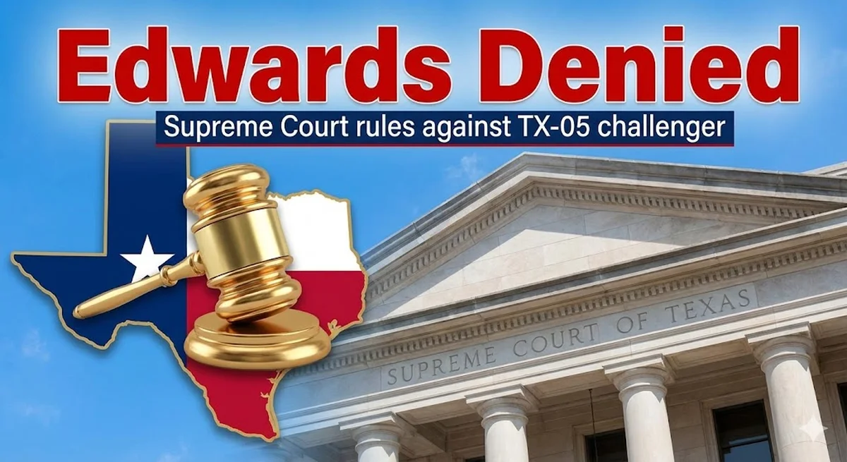 Supreme Court of Texas Denies Last-Minute Bid by Travis Edwards to Join TX-05 Primary Ballot