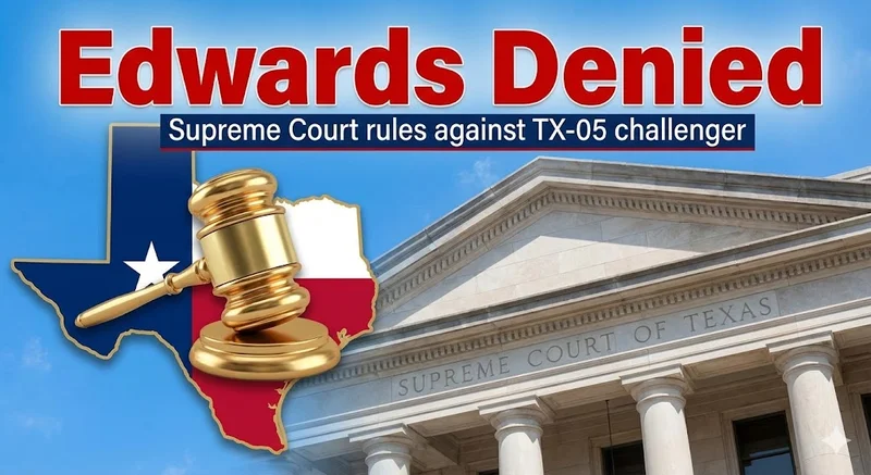 Supreme Court of Texas Denies Last-Minute Bid by Travis Edwards to Join TX-05 Primary Ballot