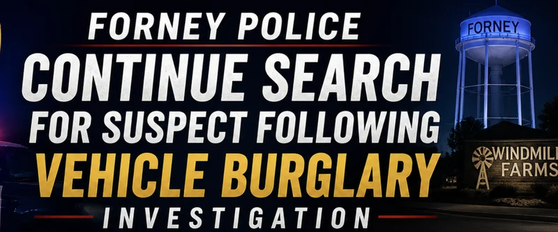 Forney Police Continue Search for Suspect Following Vehicle Burglary Investigation