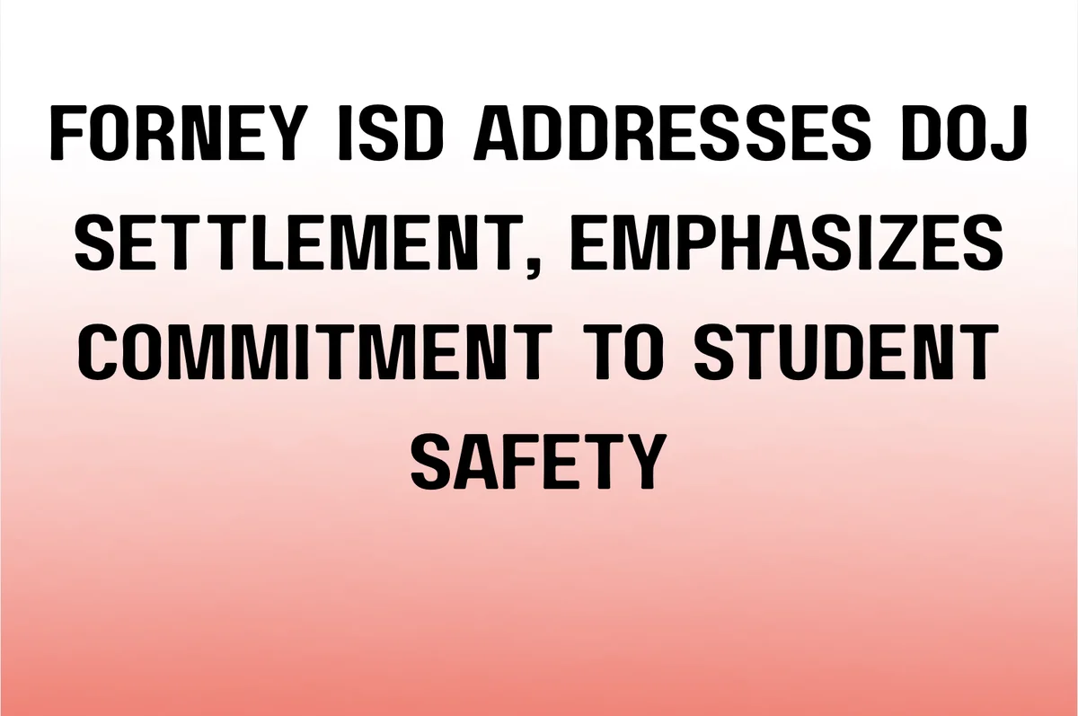 Forney ISD Addresses DOJ Settlement, Emphasizes Commitment to Student Safety