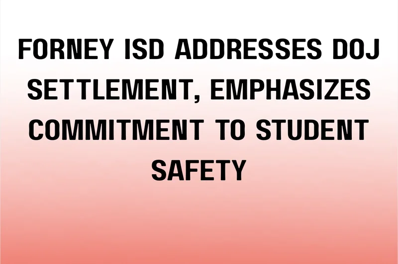 Forney ISD Addresses DOJ Settlement, Emphasizes Commitment to Student Safety